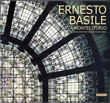 Ernesto Basile a Montecitorio e i Disegni Restaurati della Dotazione Basile. Roma, Palazzo di Montecitorio, 13-30 ottobre 2000 - copertina