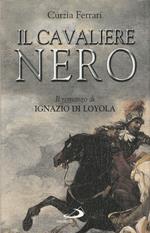 Il cavaliere nero : il romanzo di Ignazio di Loyola