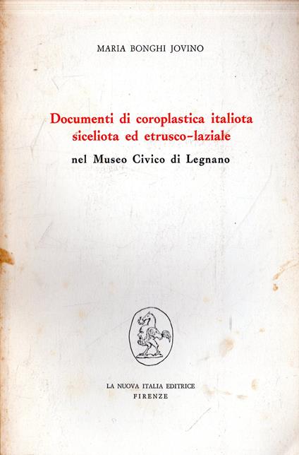 Documenti di coroplastica italiota siceliota ed etrusco-laziale: nel Museo Civico di Legnano - Maria Bonghi Jovino - copertina