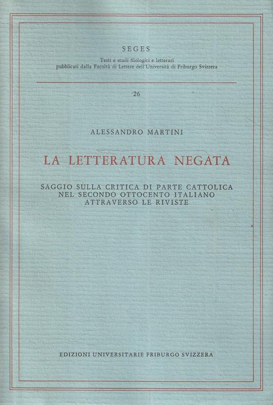 La letteratura negata : saggio sulla critica di parte cattolica nel secondo Ottocento italiano attraverso le riviste - Alessandro Martini - copertina