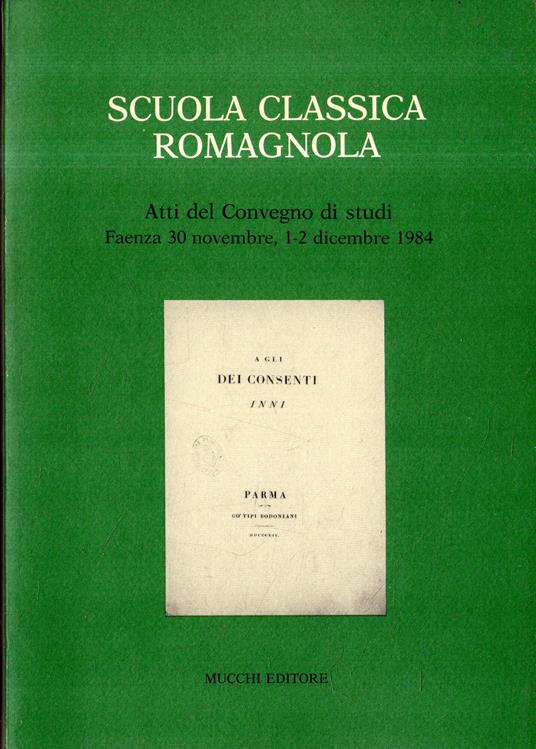 Scuola classica romagnola : atti del Convegno di studi : Faenza, 30 novembre, 1-2 dicembre 198 - copertina