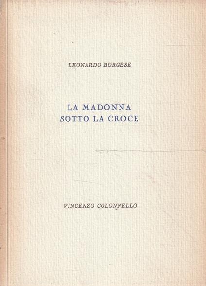 Autografato ! La Madonna sotto la Croce - Leonardo Borgese - copertina