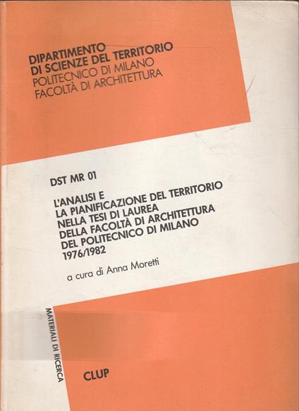 L' analisi e la pianificazione del territorio nella tesi di laurea della Facoltà di Architettura del Politecnico di Milano 1976/1982 - Anna Moretti - copertina