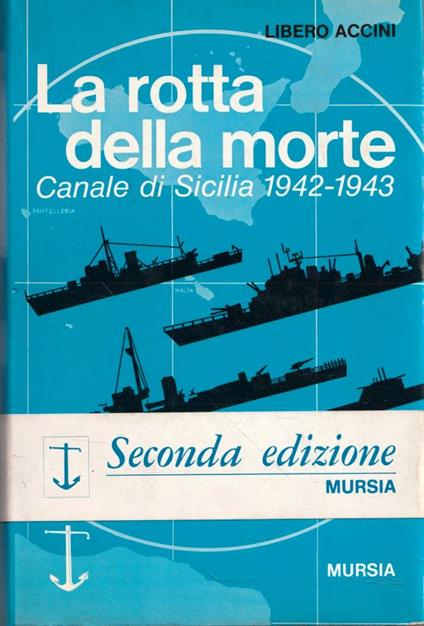La rotta della morte. Canale di Sicilia 1942-1943 - Libero Accini - copertina