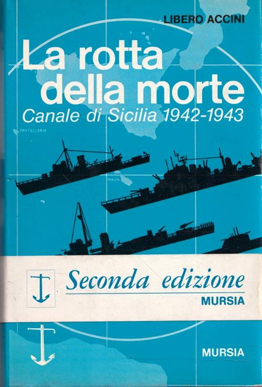 La rotta della morte. Canale di Sicilia 1942-1943 - Libero Accini - copertina