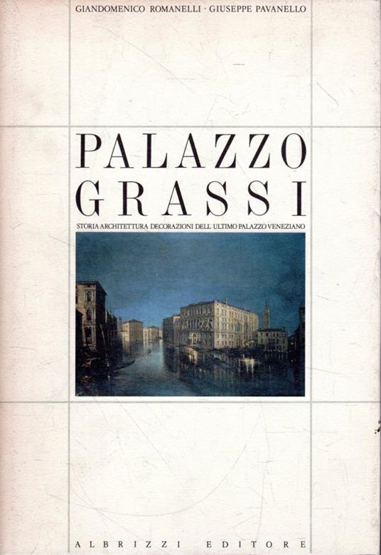 Palazzo Grassi. Storia, architettura, decorazioni dell'ultimo palazzo veneziano - Giandomenico Romanelli - copertina