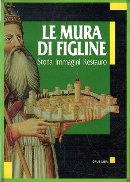 Le Mura di Figline. Storia Immagini Restauro - copertina