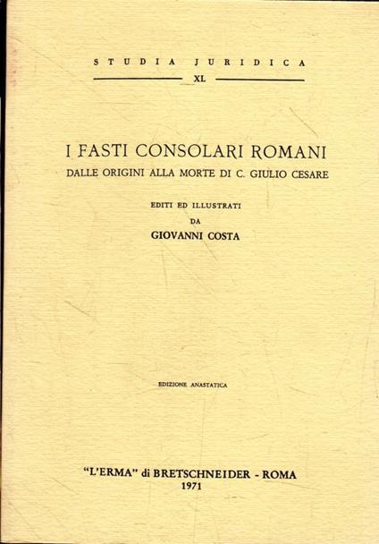 I Fasti consolari romani : Dalle origini alla morte di C. Giulio Cesare - Giovanni Costa - copertina