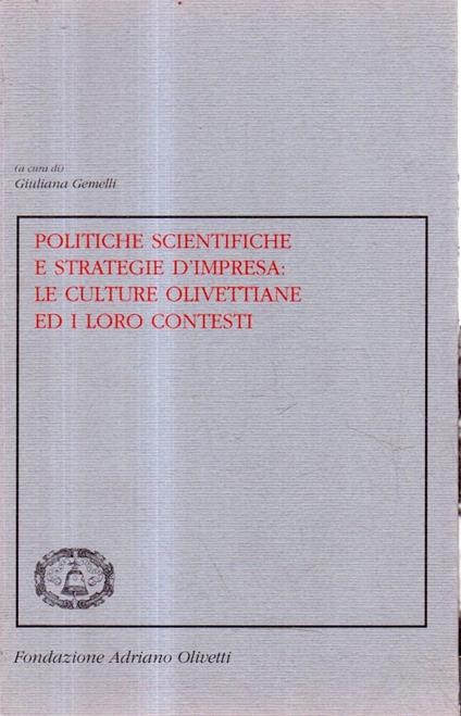Politiche scientifiche e strategie d'impresa: le culture olivettiane ed i loro contesti - Giuliana Gemelli - copertina