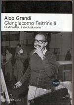Giangiacomo Feltrinelli. La dinastia, il rivoluzionario