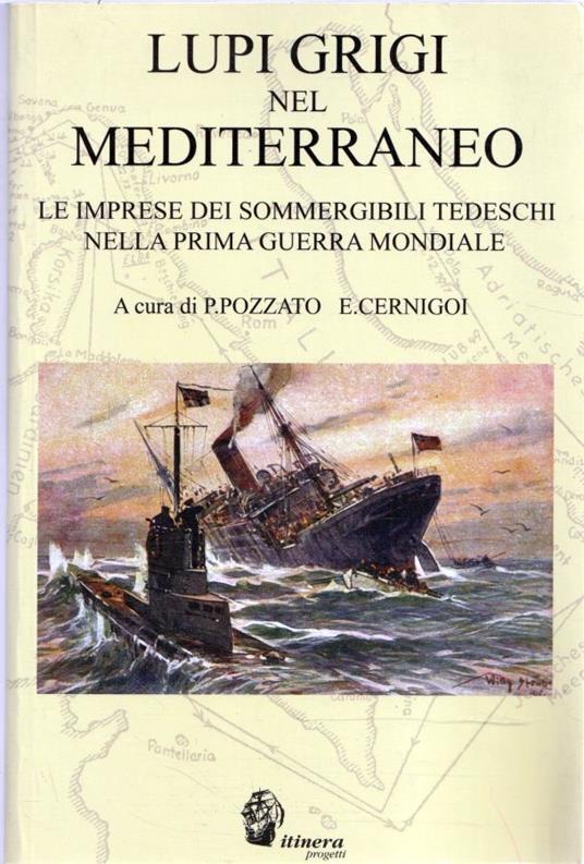 Lupi grigi nel Mediterraneo : le imprese dei sommergibili tedeschi nella prima guerra mondiale - copertina
