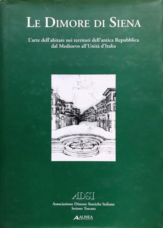 Le dimore di Siena. L'arte di abitare nei territori dell'antica Repubblica dal Medioevo all'Unità d'Italia - Gabriele Morolli - copertina