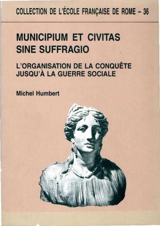 Municipium et Civitas sine suffragio. L'organisation de la conquete jusqu'à la guerre sociale - Michel Humbert - copertina