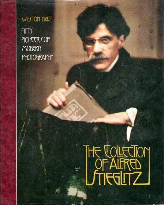 The collection of Alfred Stieglitz : Fifty pioneers of moder photography - Weston Naef - copertina
