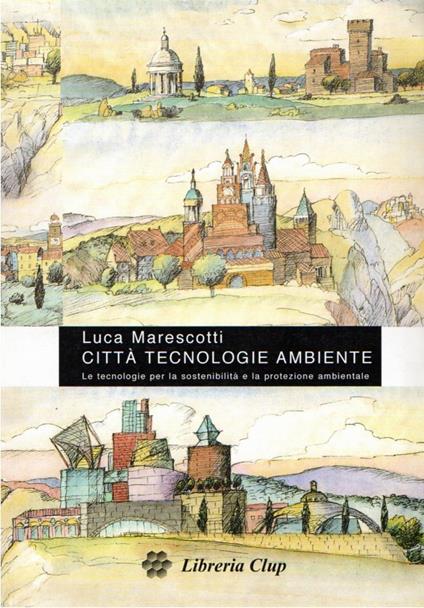Città, tecnologie, ambiente : le tecnologie per la sostenibilità e la protezione ambientale / - Luca Marescotti - copertina