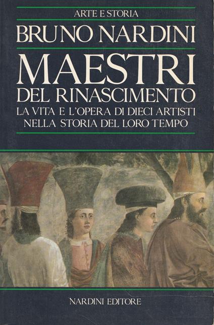Maestri del Rinascimento : la vita e l'opera di dieci artisti nella storia del loro tempo - Bruno Nardini - copertina