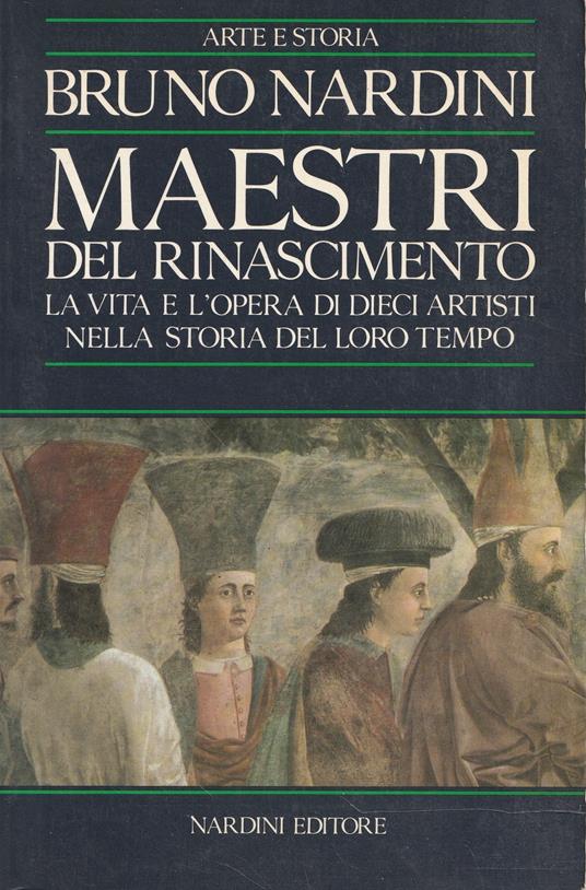 Maestri del Rinascimento : la vita e l'opera di dieci artisti nella storia del loro tempo - Bruno Nardini - copertina