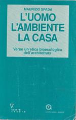 L' uomo, l'ambiente, la casa : verso un'etica bioecologica dell'architettura