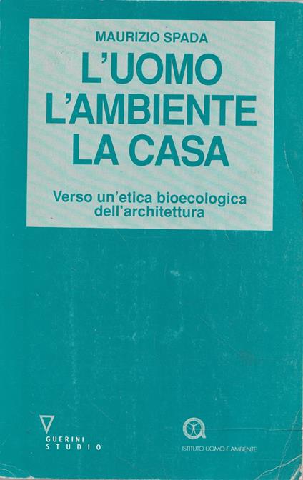 L' uomo, l'ambiente, la casa : verso un'etica bioecologica dell'architettura - copertina