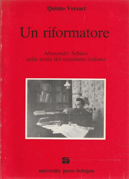 Un riformatore. Alessandro Schiavi nella storia del socialismo italiano - Quinto Versari - copertina