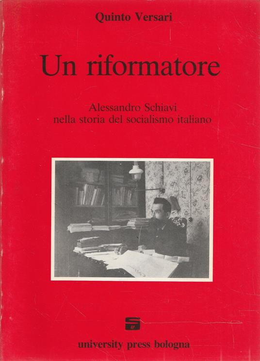 Un riformatore. Alessandro Schiavi nella storia del socialismo italiano - Quinto Versari - copertina
