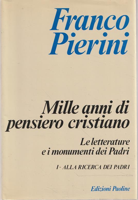 Mille anni di pensiero cristiano. Le letterature e i monumenti dei padri. Alla ricerca dei Padri (Vol. 1) - Franco Pierini - copertina