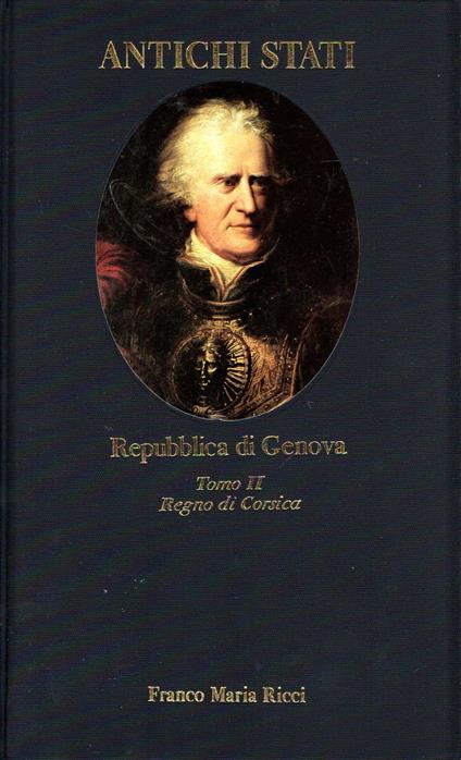 Repubblica di Genova. Tomo II - Regno di Corsica, 1700-1708 (collana Antichi Stati) - Carlo Bitossi - copertina