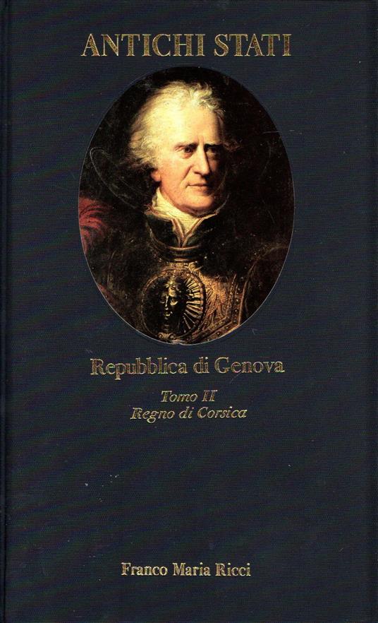 Repubblica di Genova. Tomo II - Regno di Corsica, 1700-1708 (collana Antichi Stati) - Carlo Bitossi - copertina