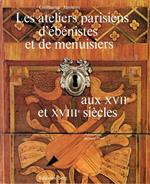 Les ateliers parisiens d'ebenistes et de menuisiers aux XVII et XVIII siecles