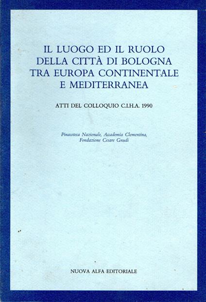 Il luogo e il ruolo della città di Bologna tra Europa continentale e Mediterraneo - Giovanna Perini - copertina