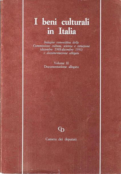 I beni culturali in Italia. Indagine conoscitiva della Commissione cultura, scienza e istruzione (dicembre 1988-dicembre 1991) e documentazione allegata. Volume II Documentazione allegata - copertina