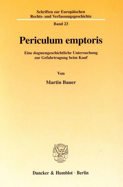 Periculum Emptoris: Eine Dogmengeschichtliche Untersuchung Zur Gefahrtragung Beim Kauf - Martin Bauer - copertina
