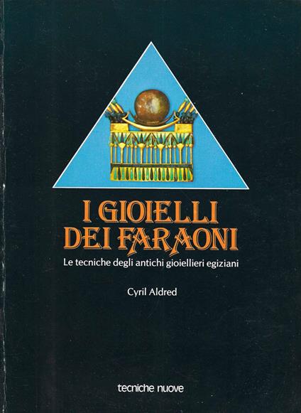 I gioielli dei faraoni : le tecniche degli antichi gioiellieri egiziani - Cyril Aldred - copertina