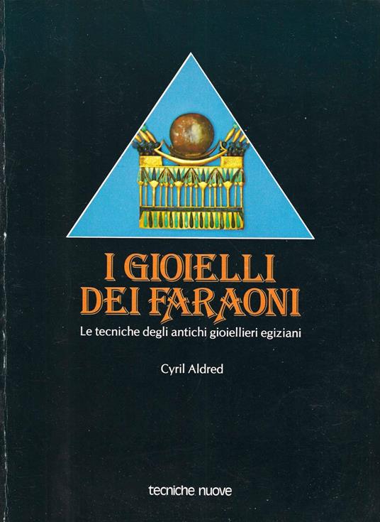 I gioielli dei faraoni : le tecniche degli antichi gioiellieri egiziani - Cyril Aldred - copertina