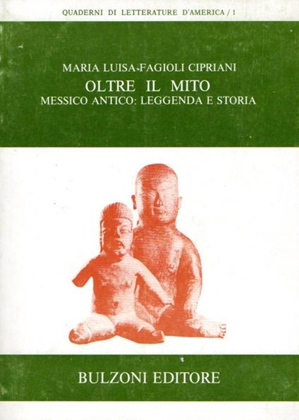 Oltre il mito : Messico antico leggenda e storia - Maria Luisa Fagioli Cipriani - copertina