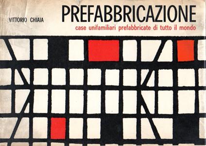Prefabbricazione : case unifamiliari prefabbricate di tutto il mondo - Vittorio Chiaia - copertina