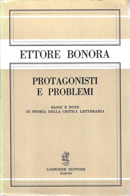 Protagonisti e problemi. Saggi e note di storia della critica letteraria - Ettore Bonora - copertina