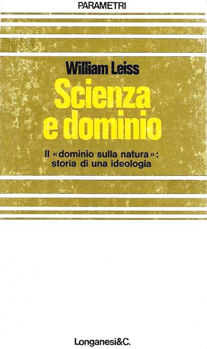 Scienza e dominio. Il "dominio sulla natura": storia di una ideologia - William Weiss - copertina