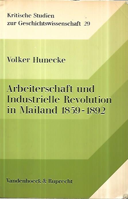 Arbeiterschaft und Industrielle Revolution in Mainland 1859-1892: Zur Entschungsgeschichte der italienischen Industrie und Arbeiterbewegung - Volker Hunecke - copertina