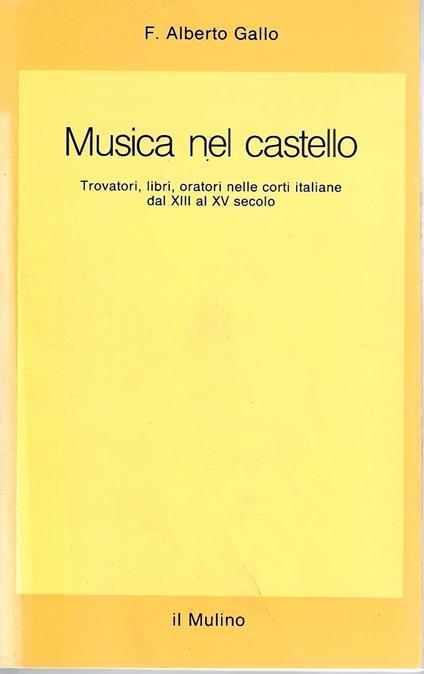 Musica nel castello. Trovatori, libri, oratori nelle corti italiane dal XIII al XV secolo - F. Alberto Gallo - copertina
