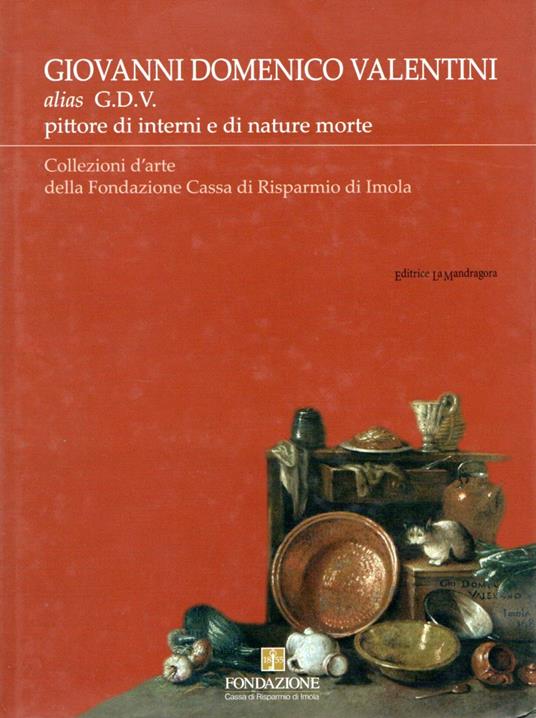 Giovanni Domenico Valentini alias G.D.V. Collezioni d'arte della Fondazione Cassa di Risparmio di Imola - copertina