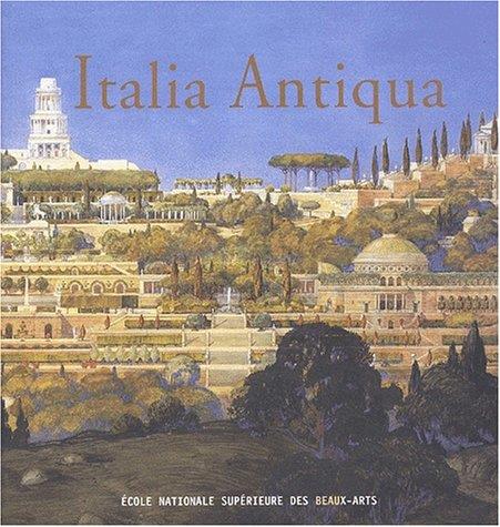 Italia Antiqua. Envois de Rome des architectes français en Italie et dans le monde méditerranéen aux XIXe et XXe siècles. Catalogue de l'exposition (Paris-Rome, 2002)