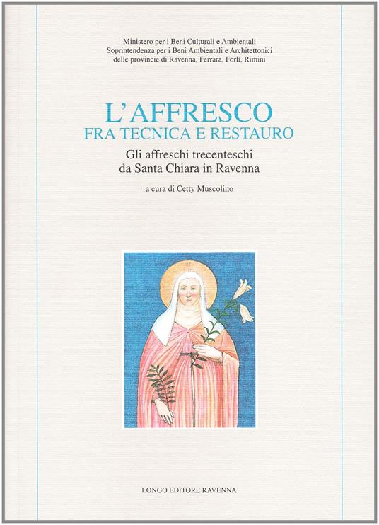 L' affresco tra tecnica e restauro. Gli affreschi trecenteschi da Santa Chiara in Ravenna - copertina