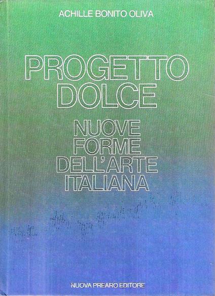 Progetto dolce: nuove forme dell'arte italiana - Bonito Oliva Achille,Achille Bonito Oliva - copertina