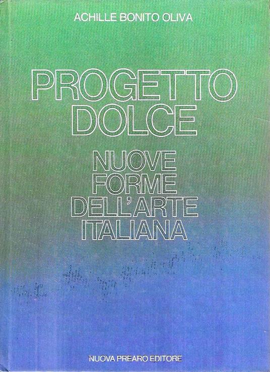 Progetto dolce: nuove forme dell'arte italiana - Bonito Oliva Achille,Achille Bonito Oliva - copertina