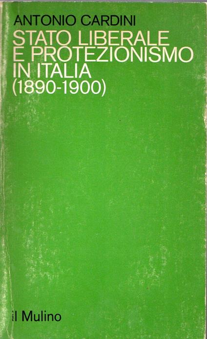 Stato liberale e protezionismo in Italia (1890-1900) - Cardini Antonio,Antonio Cardini - copertina