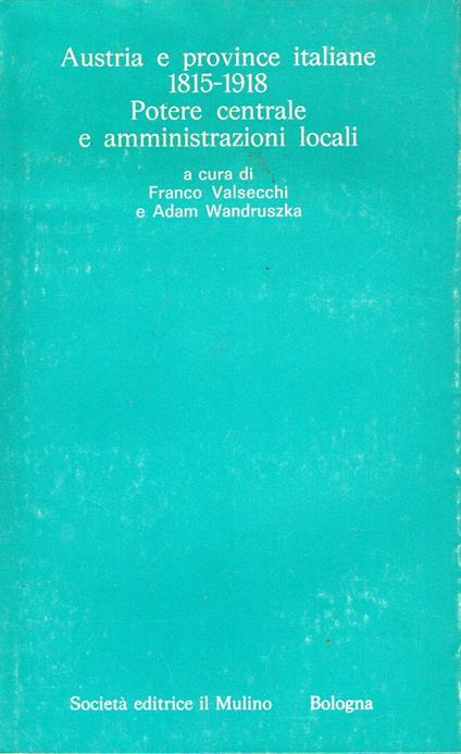 Austria e province italiane 1815-1918: potere centrale e amministrazioni locali - copertina