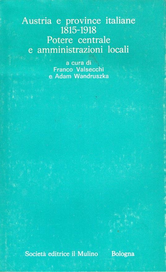Austria e province italiane 1815-1918: potere centrale e amministrazioni locali - copertina