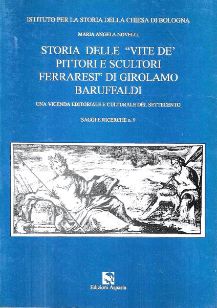 Storia delle "Vite dè pittori e scultori ferraresi" di Girolamo Baruffaldi. Una vicenda editoriale e culturale del Settecento - Maria Angela Novelli,Maria Emanuela Novelli - copertina