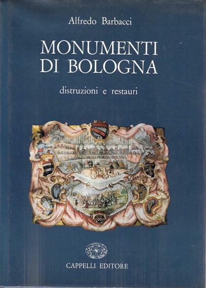 Monumenti di Bologna. Distruzioni e restauri - Alfredo Barbacci - copertina